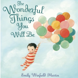 The Wonderful Things You’ll Be By Emily Winfield Martin