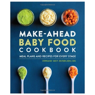 Make-Ahead Baby Food Cookbook: Meal Plans & Recipes for Every Stage by Stephanie Van’t Zelfden