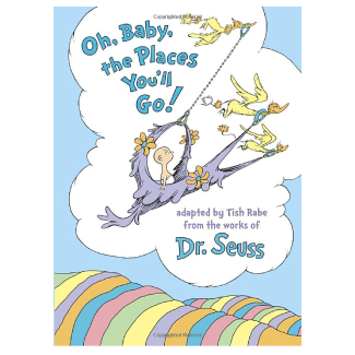 Oh, Baby, the Places You’ll Go! by Dr. Seuss