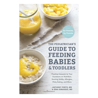The Pediatrician’s Guide to Feeding Babies and Toddlers by Anthony Porto M.D. and Dina DiMaggio M.D.
