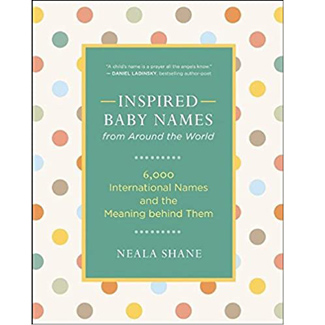 Inspired Baby Names From Around The World: 6,000 International Names And The Meaning Behind Them