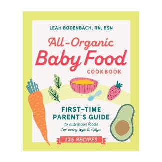 All-Organic Baby Food Cookbook: First Time Parent’s Guide to Nutritious Foods for Every Age and Stage by Leah Bodenbach RN BSN