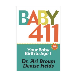Baby 411: Your Baby, Birth to Age 1! by Dr. Ari Brown and Denise Fields