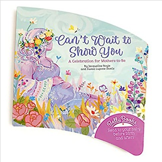 Can’t Wait to Show You Belly Book: A Celebration for Mother’s-to-Be to Read to Baby Before Birth