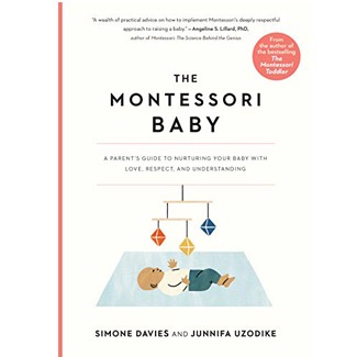 The Montessori Baby: A Parent’s Guide to Nurturing Your Baby with Love, Respect, and Understanding by Simone Davies and Junnifa Uzodike