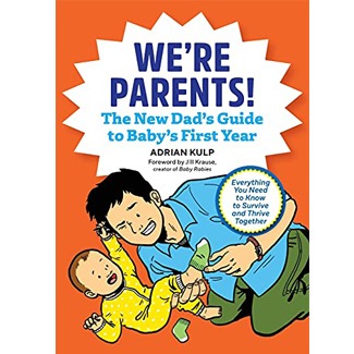 We’re Parents! The New Dad Book for Baby’s First Year by Adrian Kulp