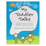 My Toddler Talks: Strategies and Activities to Promote Your Child’s Language Development by Kimberly Scanlon