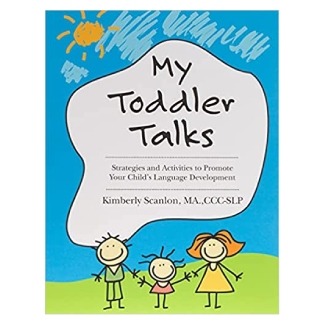 My Toddler Talks: Strategies and Activities to Promote Your Child’s Language Development by Kimberly Scanlon